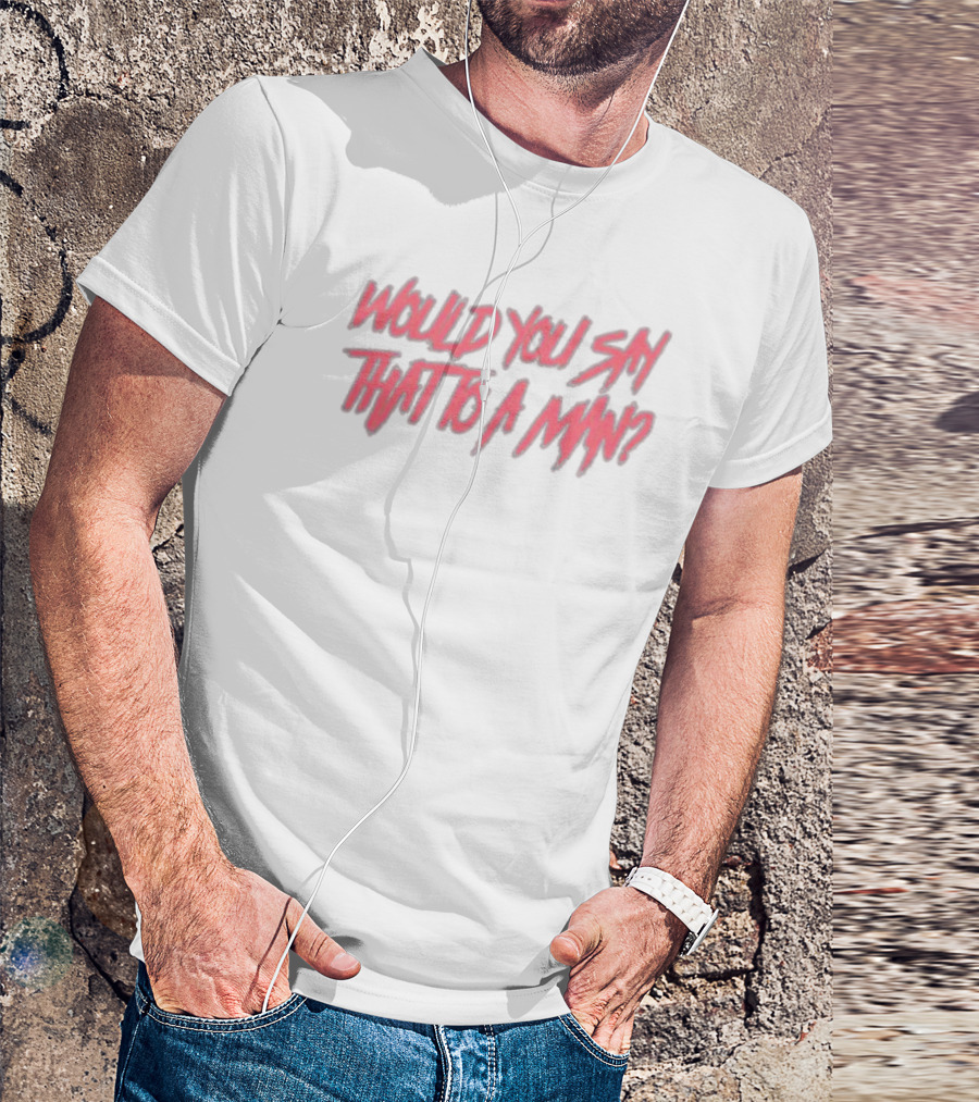 WOULD YOU SAY THAT TO A MAN Text In Distressed Pink And White T-Shirt