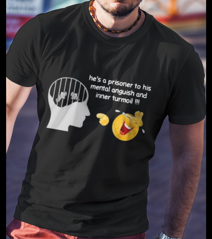 He’s A Prisoner To His Mental Anguish And Inner Turmoil Emoji Laughing T-Shirt
