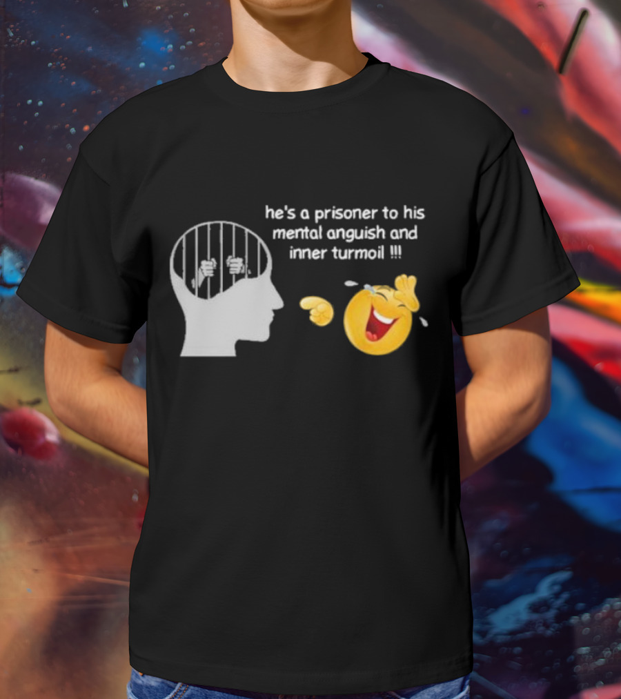 He’s A Prisoner To His Mental Anguish And Inner Turmoil Emoji Laughing T-Shirt
