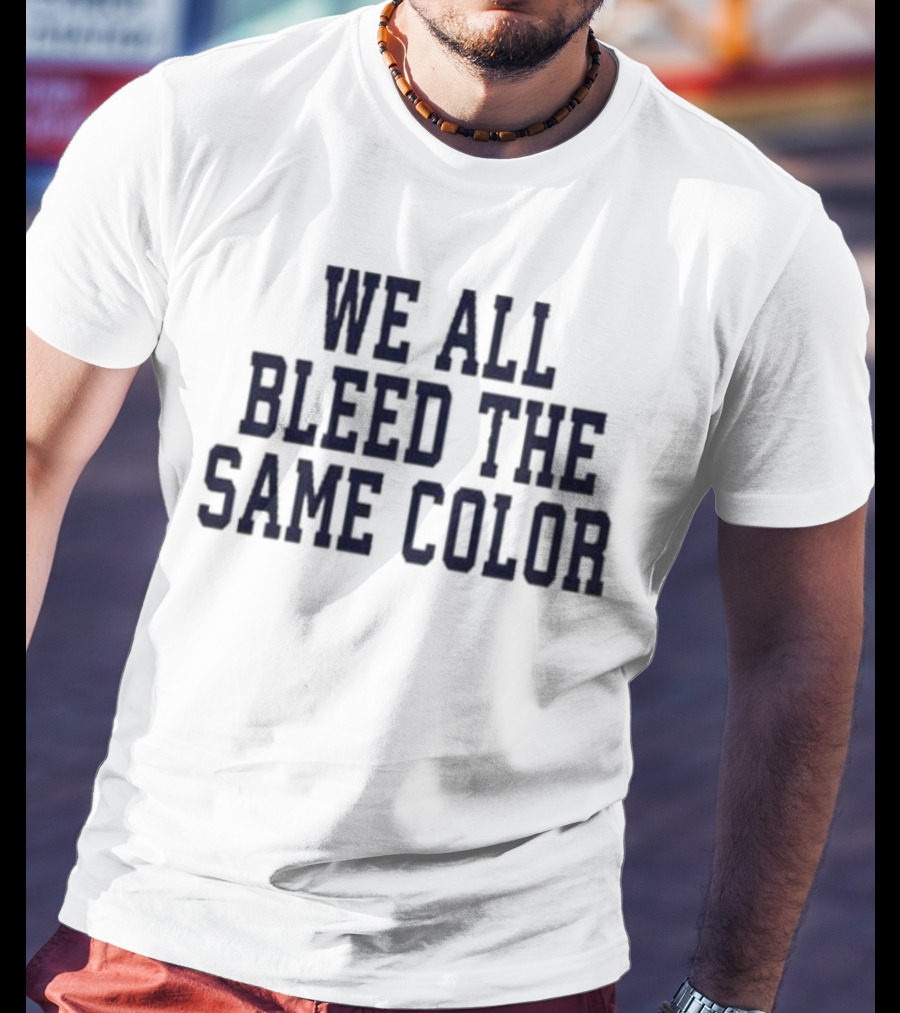 We All Bleed The Same Color Text T-Shirt