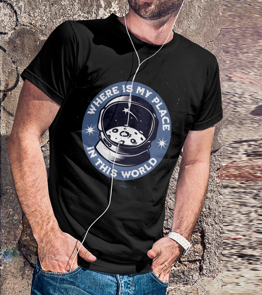 WHERE IS MY PLACE IN THIS WORLD Astronaut T-Shirt