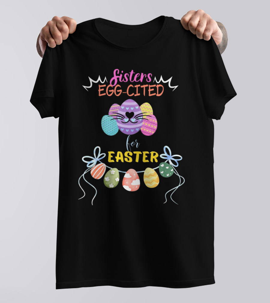 Sisters Egg-Cited For Easter With Colorful Eggs And Bows T-Shirt