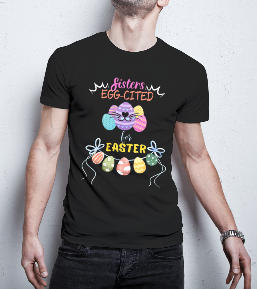 Sisters Egg-Cited For Easter With Colorful Eggs And Bows T-Shirt