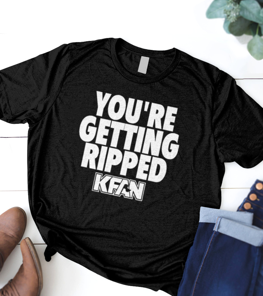 You're Getting Ripped Kfan Slogan T-Shirt