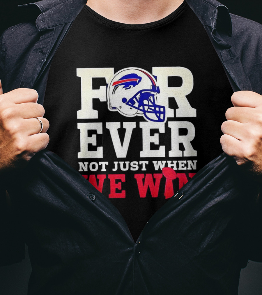 Buffalo Bills Forever Loyalty Not Just When We Win Helmet T-Shirt