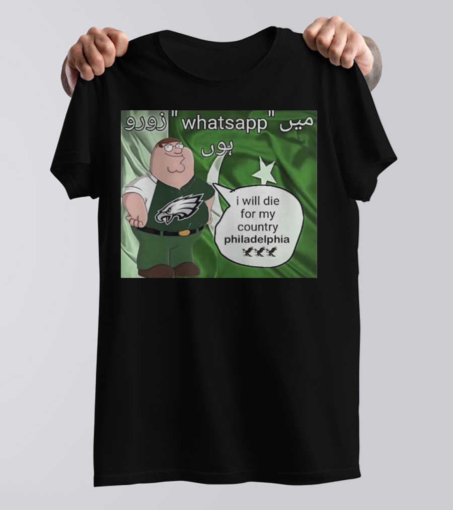 Peter Griffin Philadelphia Eagles I Will Die For My Country Pakistan Flag WhatsApp T-Shirt