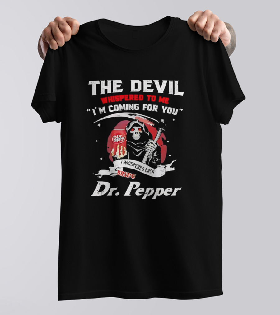 The Devil Whispered To Me I'm Coming For You I Whispered Back Bring Dr Pepper Grim Reaper T-Shirt