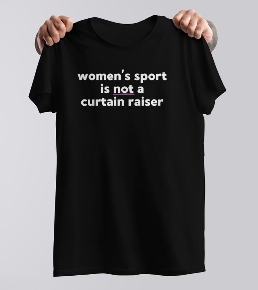 Women’s Sport Is Not A Curtain Raiser T-Shirt