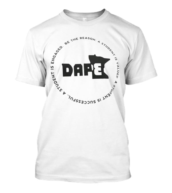DAPE Be The Reason A Student Is Engaged Valued And Successful T-Shirt