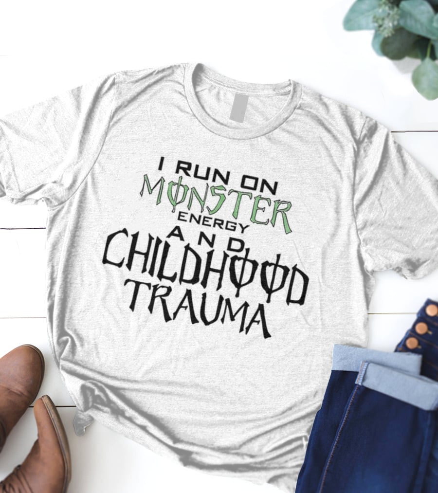 I Run On Monster Energy And Childhood Trauma T-Shirt