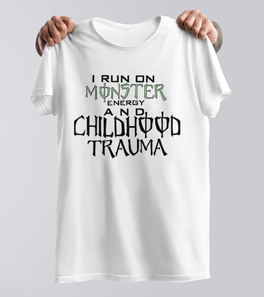 I Run On Monster Energy And Childhood Trauma T-Shirt