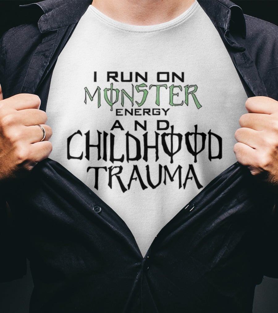 I Run On Monster Energy And Childhood Trauma T-Shirt