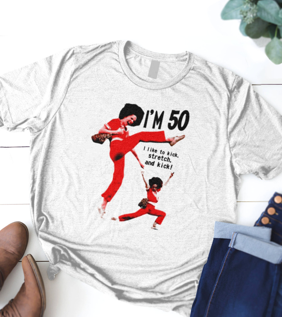 Sally O’Malley I’m 50 I Like To Kick Stretch And Kick Enthusiastic Pose T-Shirt
