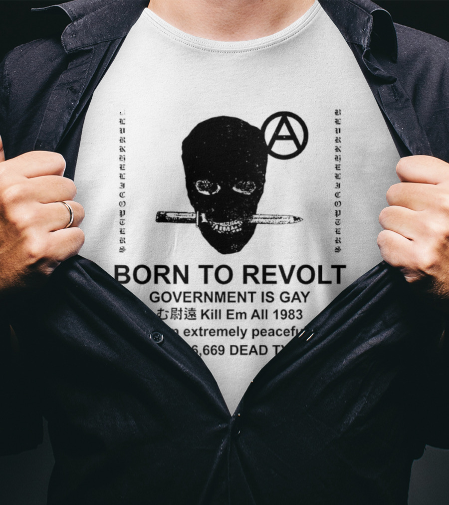 BORN TO REVOLT Government Is Gay Kill Em All 1983 I Am Extremely Peaceful Dead Tyrants Anarchy T-Shirt