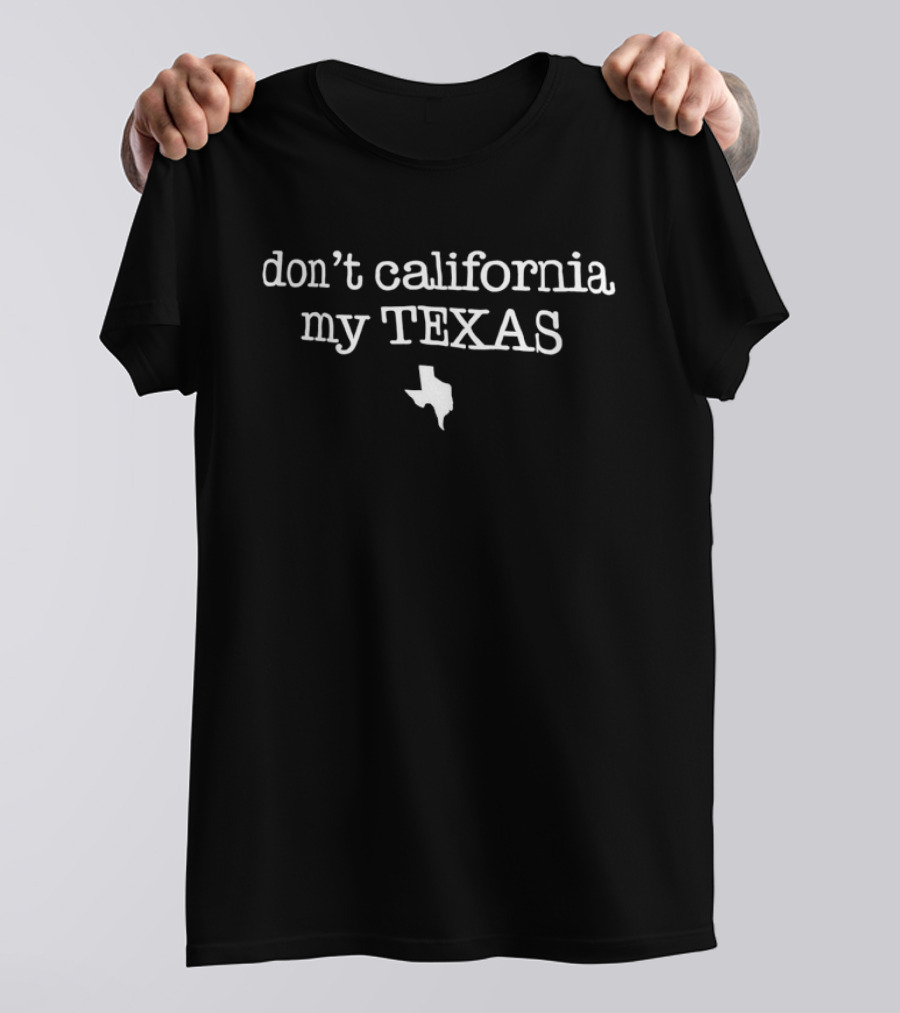 Don’t California My Texas With Texas Outline T-Shirt
