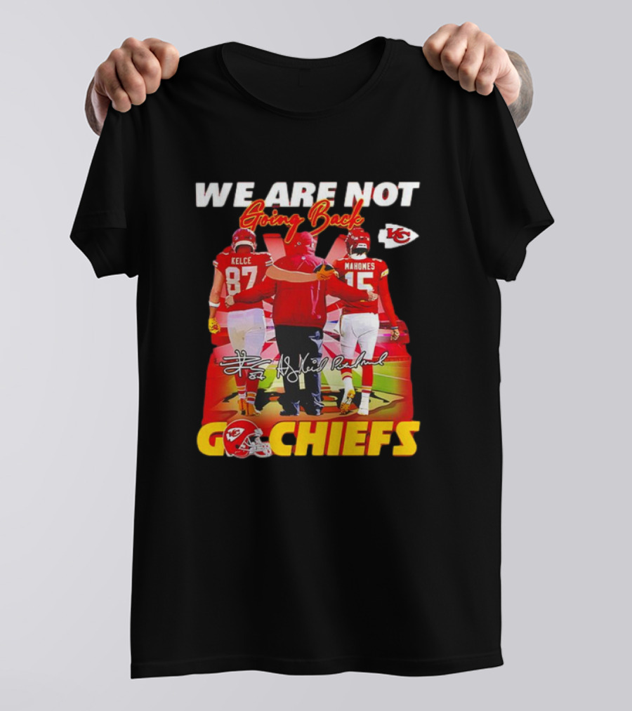We Are Not Going Back Travis Kelce Andy Reid Patrick Mahomes Go Chiefs T-Shirt