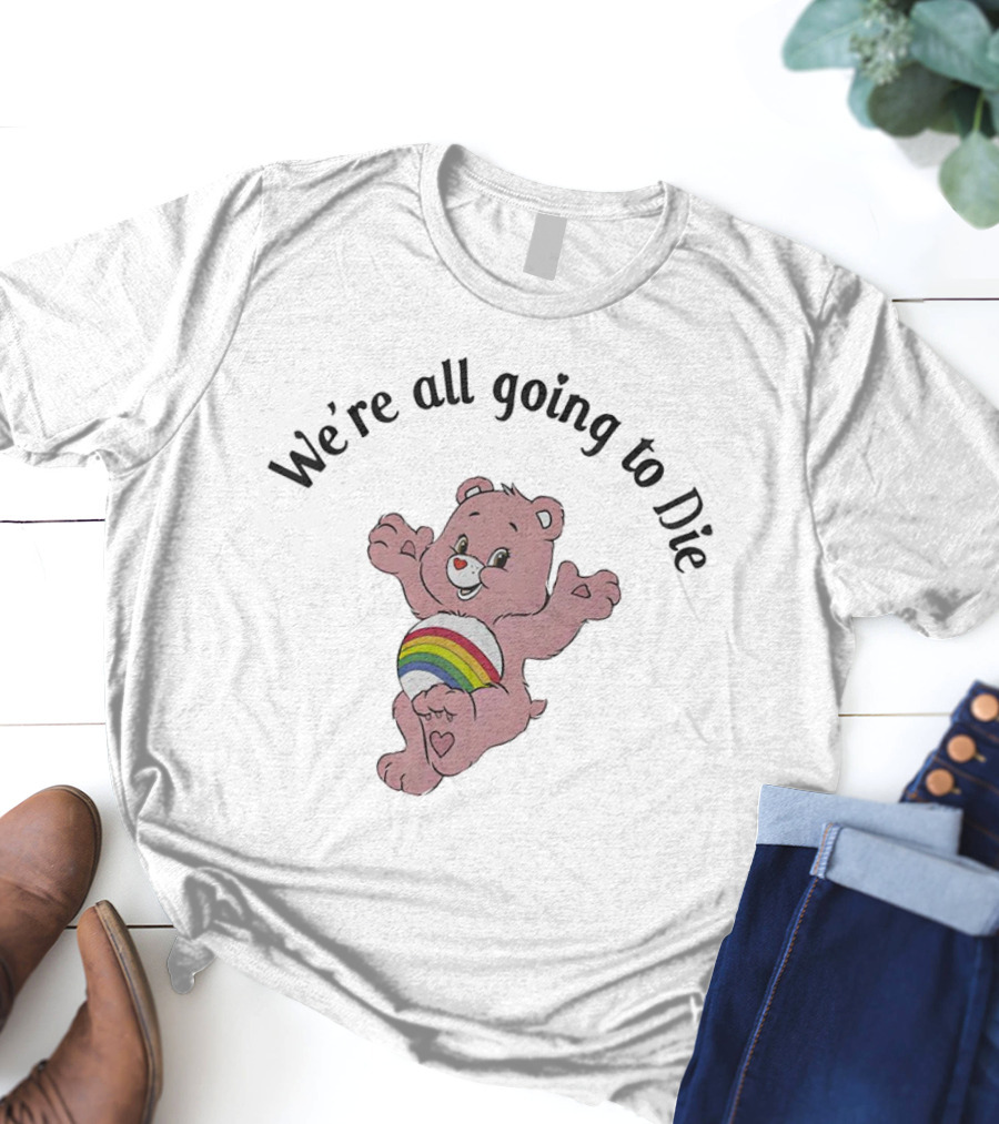 We’re All Going To Die Rainbow Care Bear T-Shirt