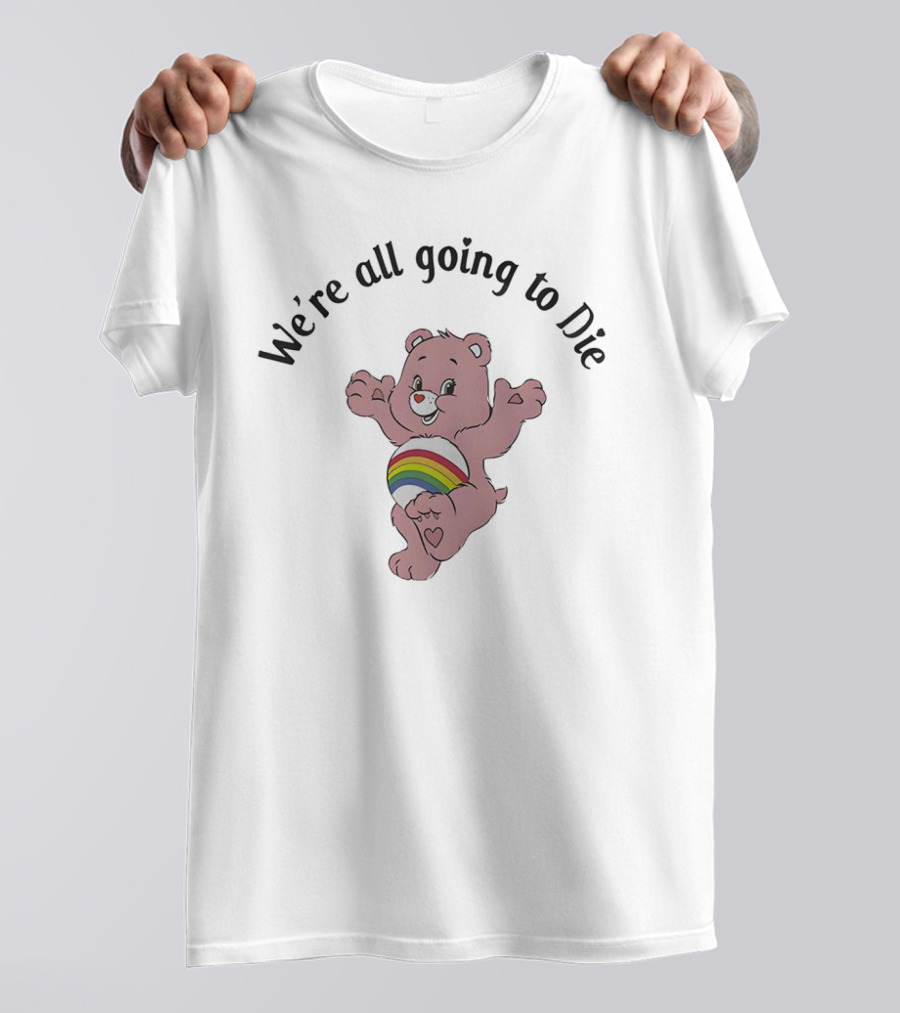 We’re All Going To Die Rainbow Care Bear T-Shirt