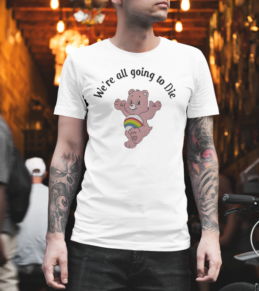 We’re All Going To Die Rainbow Care Bear T-Shirt