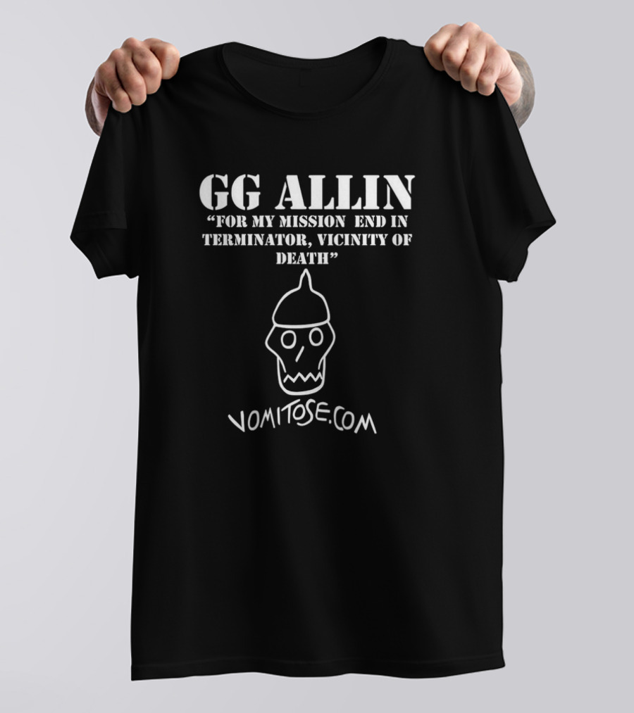 GG Allin For My Mission End In Terminator, Vicinity Of Death Vomitose.com T-Shirt