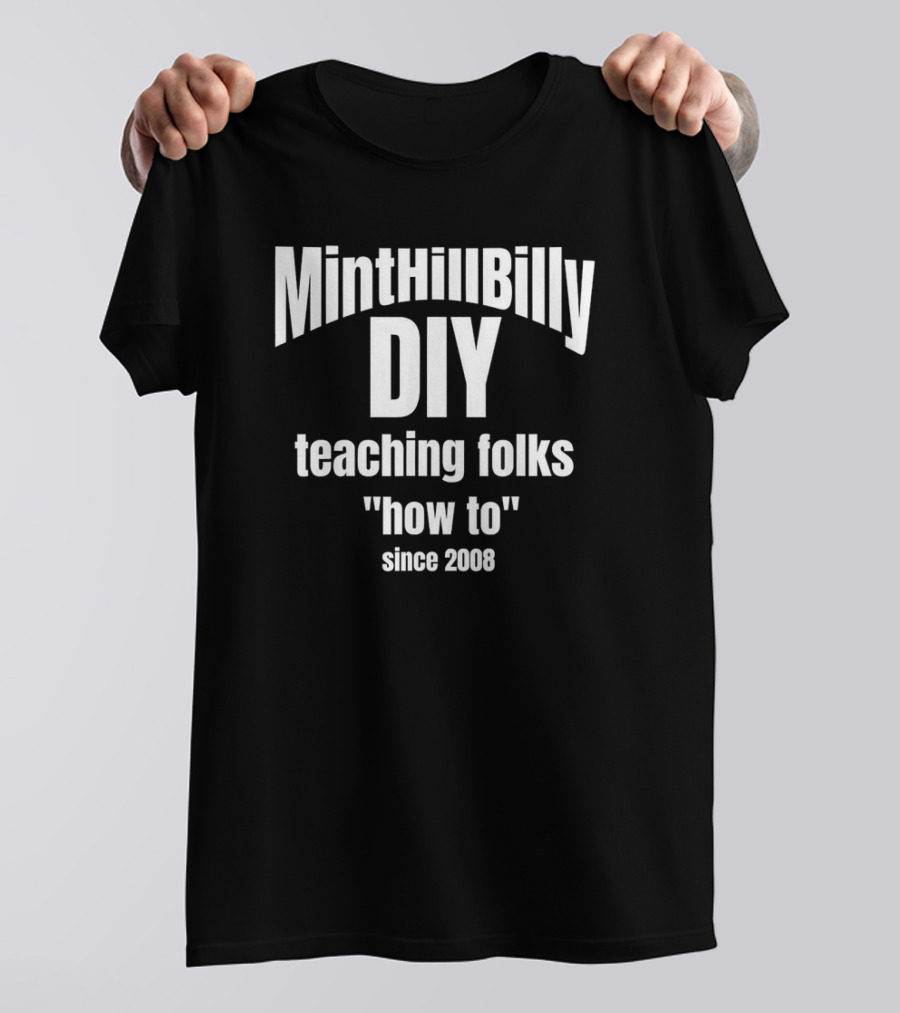 Minthillbilly DIY Teaching Folks How To Since 2008 T-Shirt