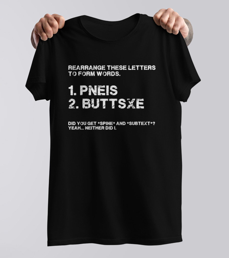 Rearrange These Letters To Form Words PNEIS BUTTSXE Did You Get SPINE And SUBTEXT Neither Did I T-Shirt