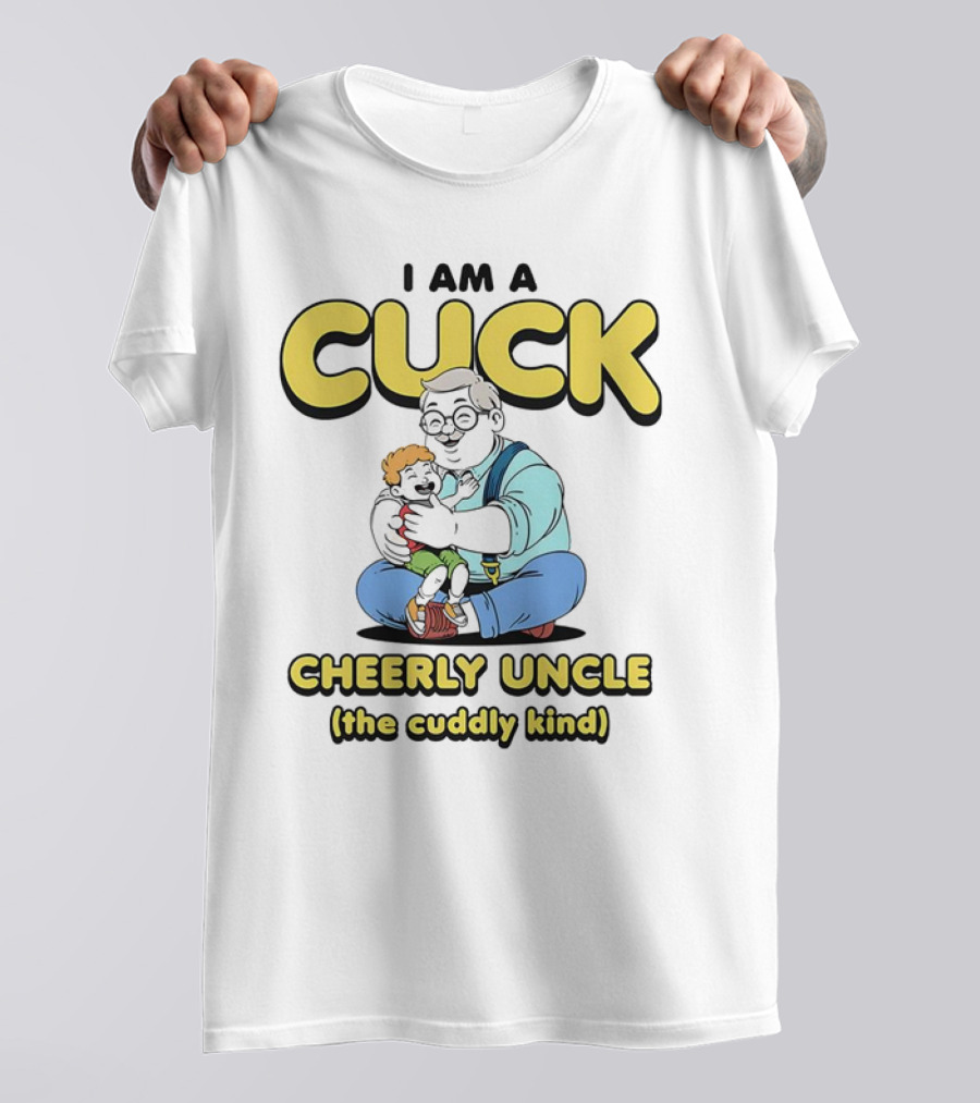 I Am A Cuck Cheerly Uncle The Cuddly Kind T-Shirt