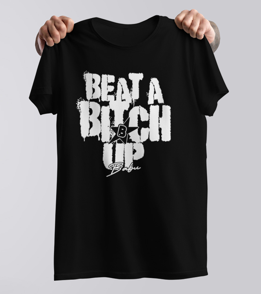 Beat A Btch Up Babu T-Shirt