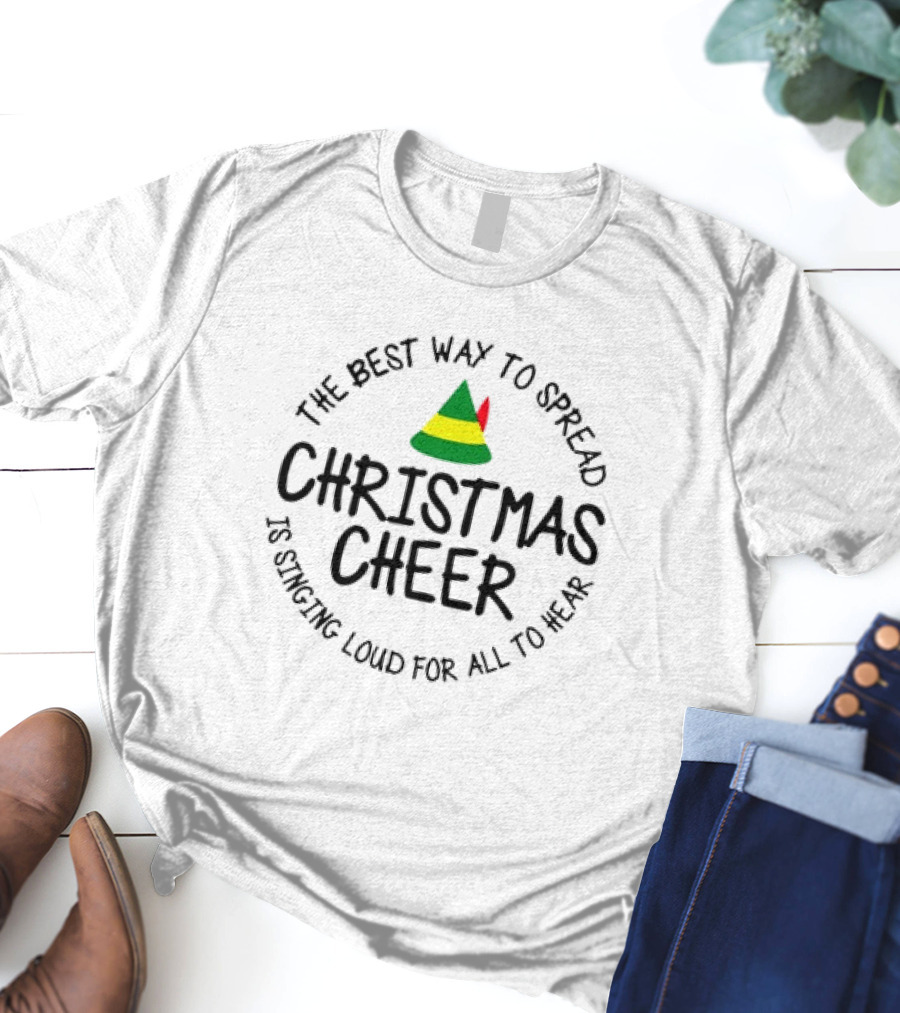 Buddy Elf The Best Way To Spread Christmas Cheer Is Singing Loud For All To Hear T-Shirt