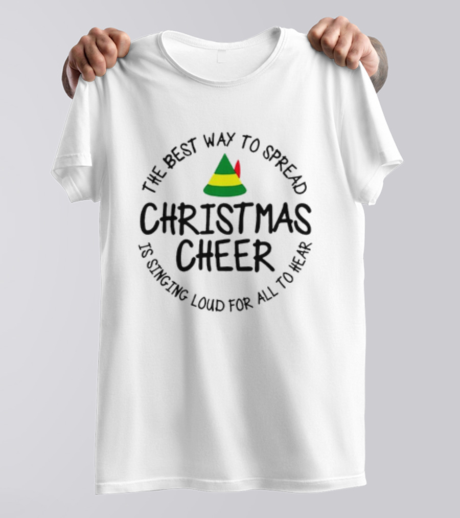 Buddy Elf The Best Way To Spread Christmas Cheer Is Singing Loud For All To Hear T-Shirt