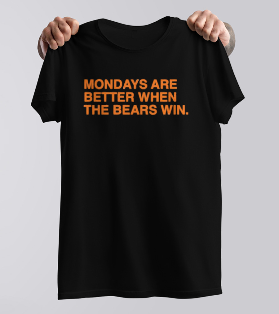 Chicago Bears Mondays Are Better When The Bears Win T-Shirt