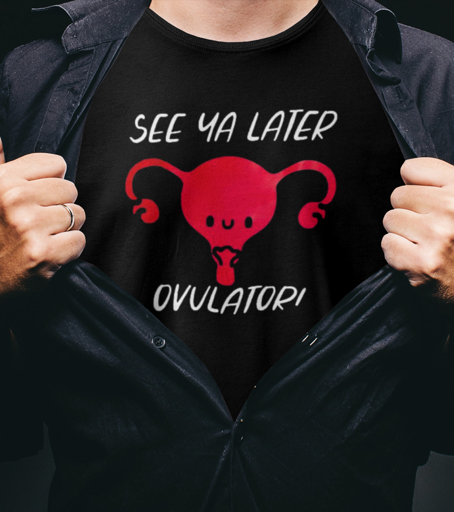 See Ya Later Ovulator Red Uterus T-Shirt