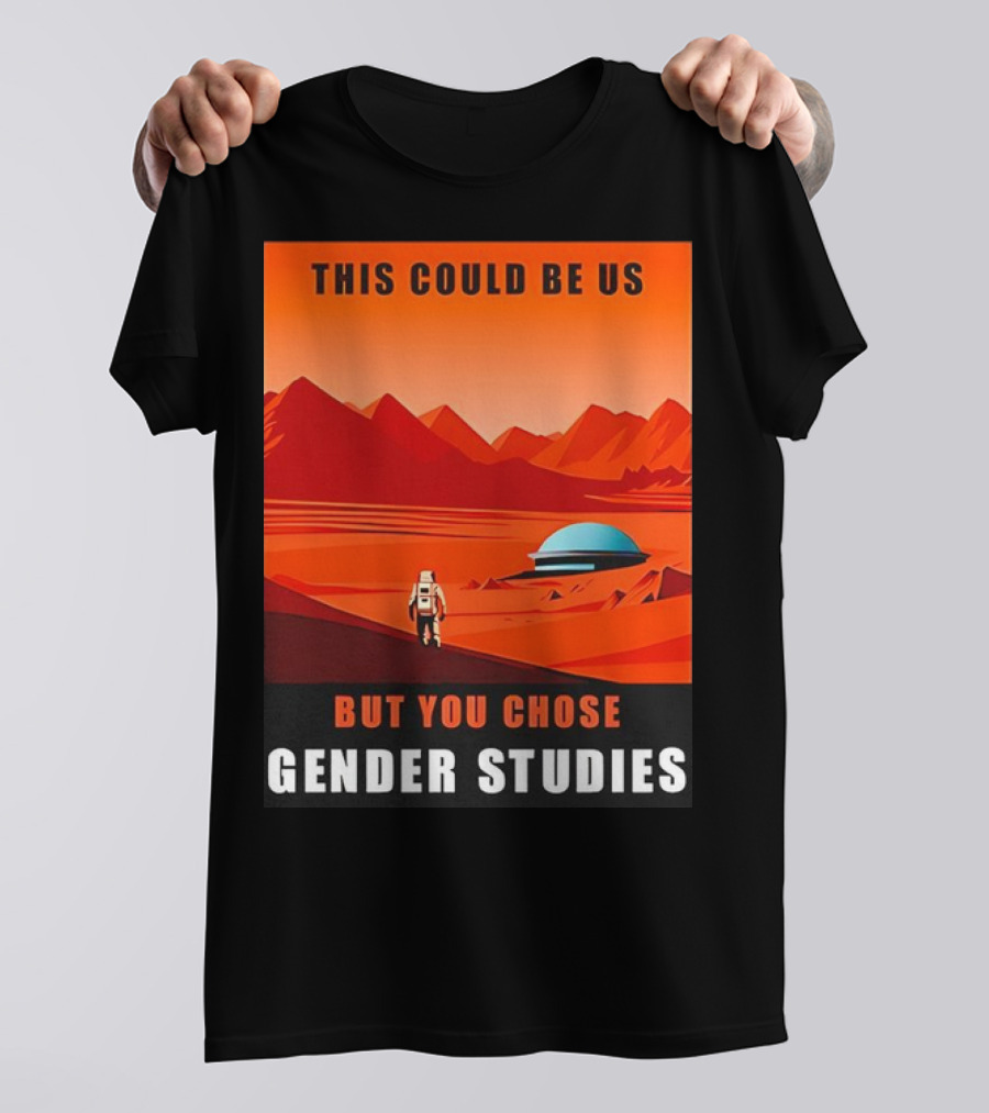 This Could Be Us But You Chose Gender Studies Mars Astronaut Landscape T-Shirt