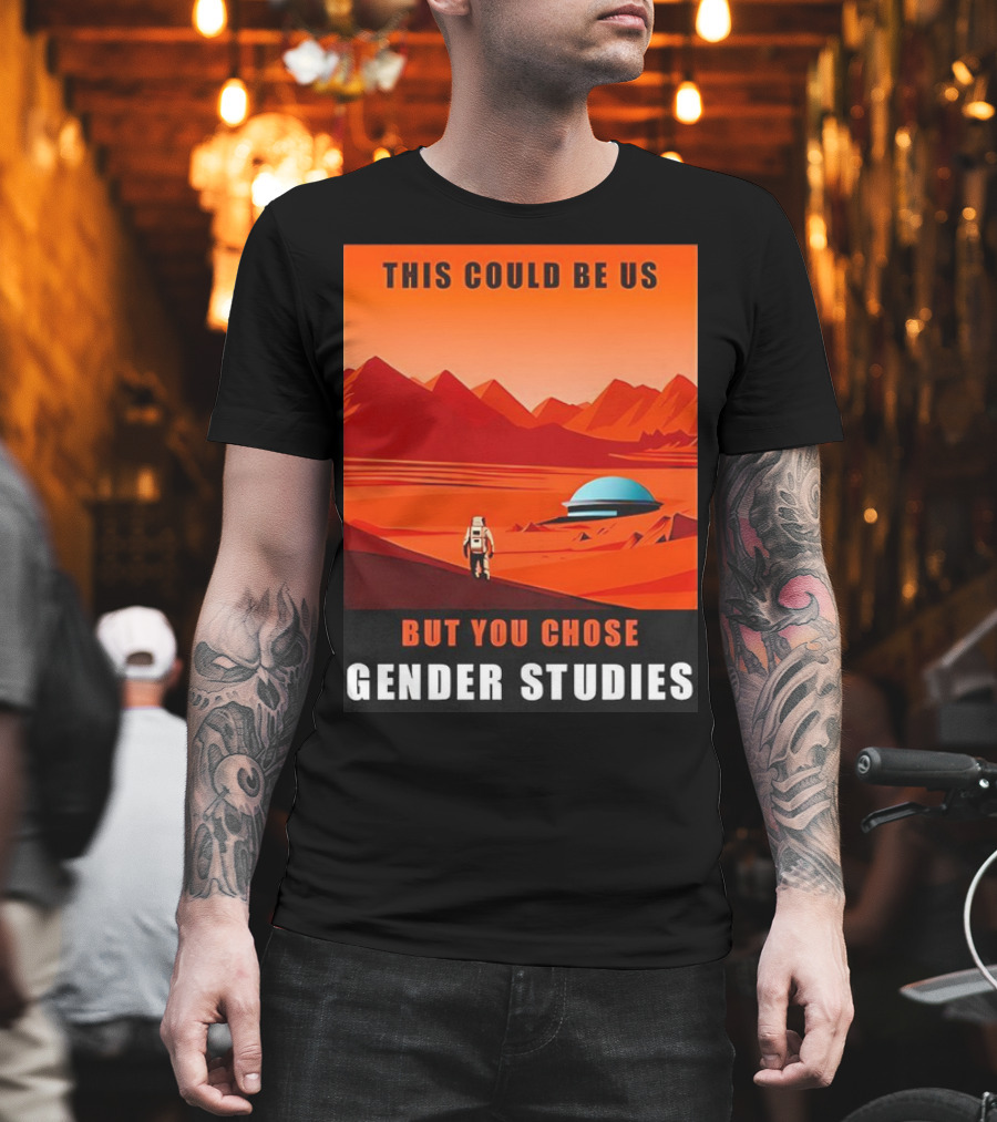 This Could Be Us But You Chose Gender Studies Mars Astronaut Landscape T-Shirt