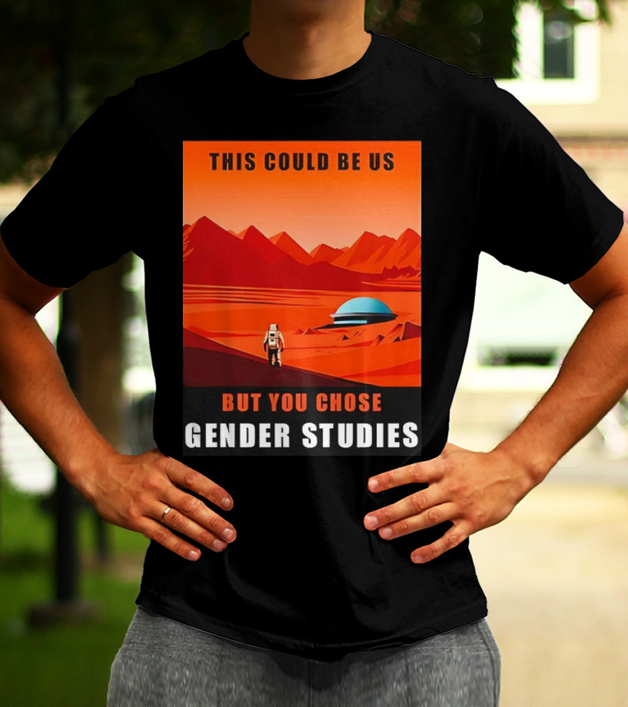 This Could Be Us But You Chose Gender Studies Mars Astronaut Landscape T-Shirt