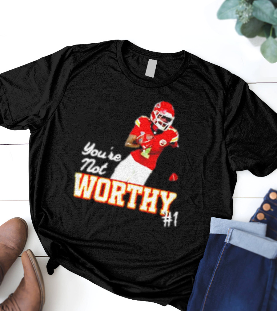 You're Not Worthy Xavier Worthy Kansas City Chiefs #1 Football T-Shirt