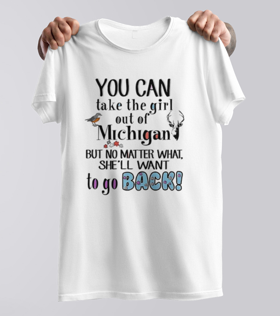 You Can Take The Girl Out Of Michigan But No Matter What She’ll Want To Go Back Deer Bird Flowers T-Shirt