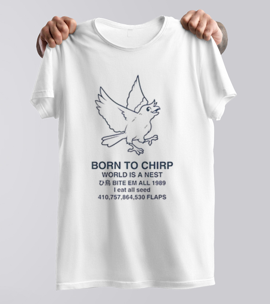 BORN TO CHIRP WORLD IS A NEST BITE EM ALL 1989 I Eat All Seed 410,757,864,530 FLAPS T-Shirt