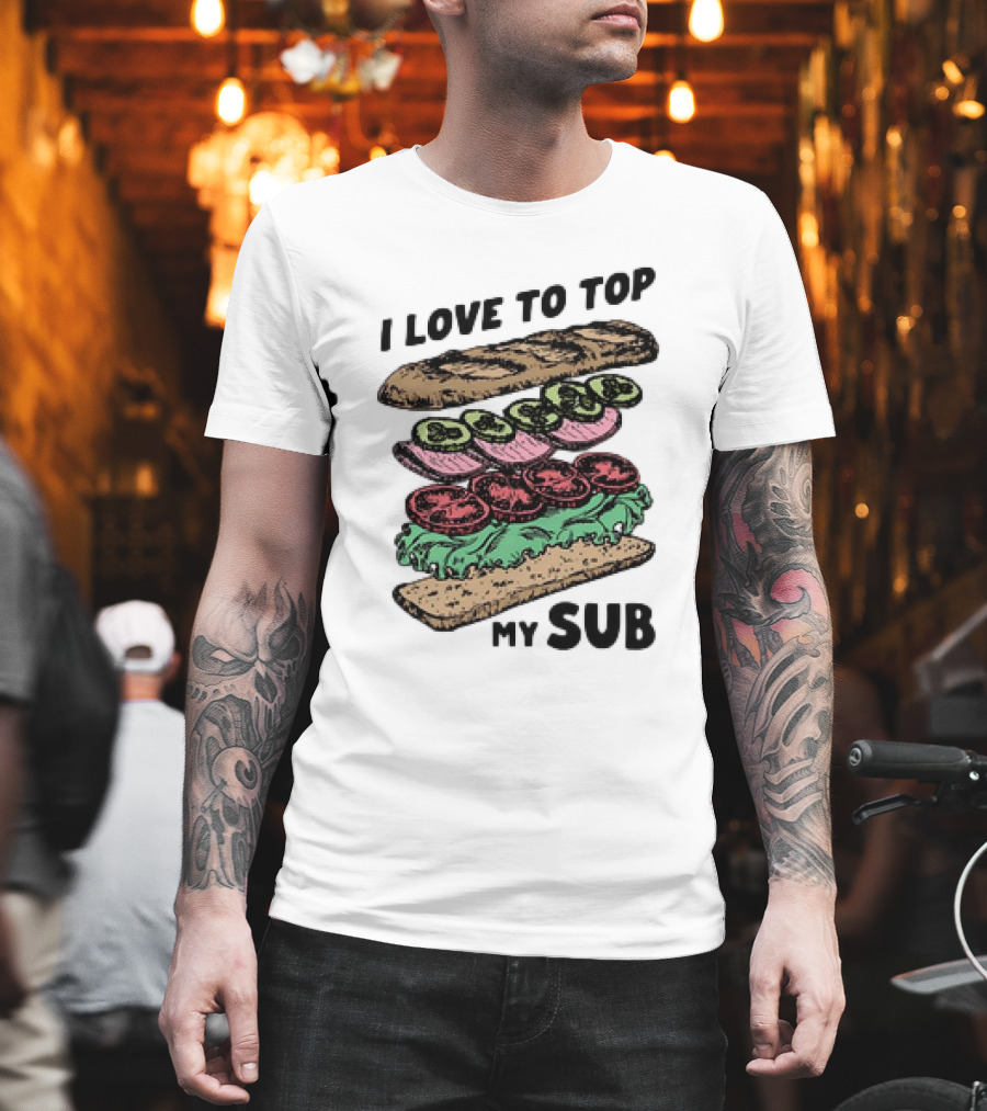 I Love To Top My Sub With Veggies And Bread T-Shirt