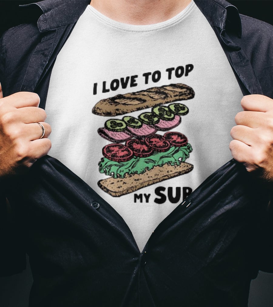 I Love To Top My Sub With Veggies And Bread T-Shirt
