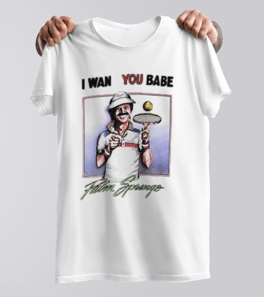 I Want You Babe Palm Springs Tennis Enthusiast With Racket And Ball T-Shirt