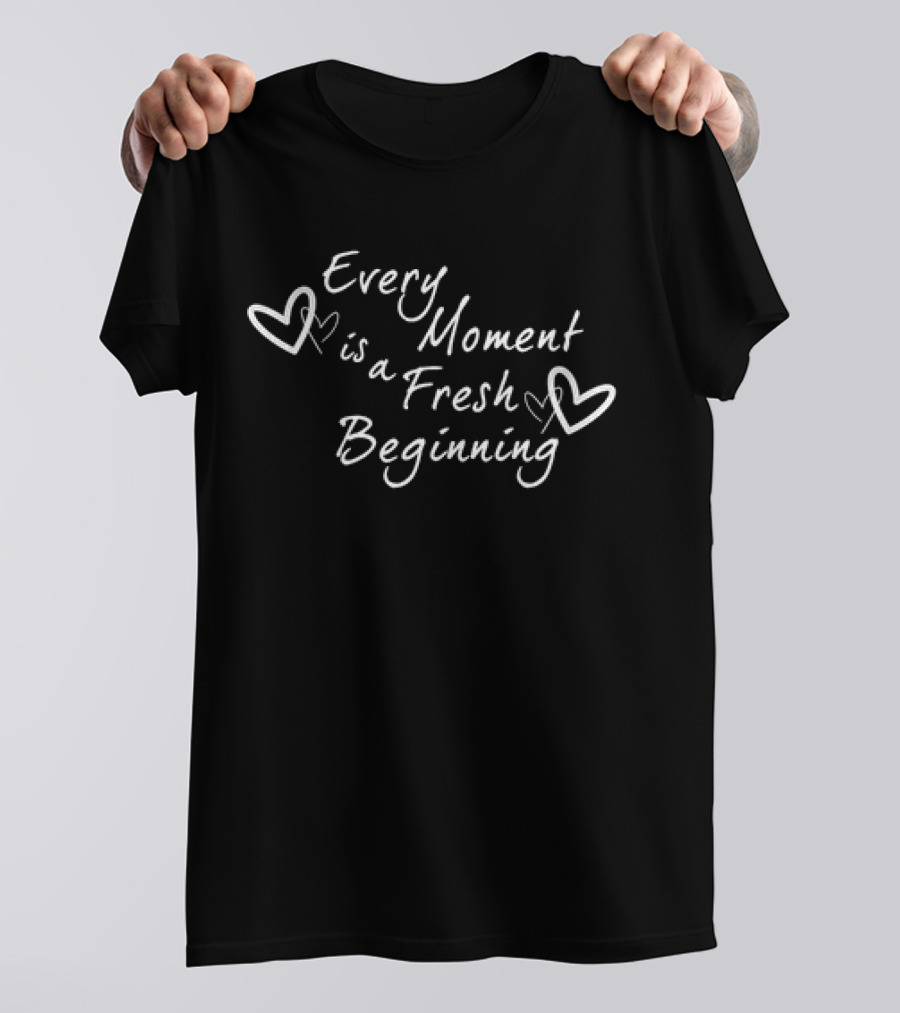 Every Moment Is A Fresh Beginning Hearts T-Shirt
