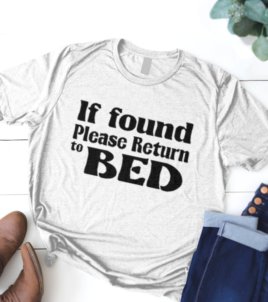 If Found Please Return To Bed T-Shirt