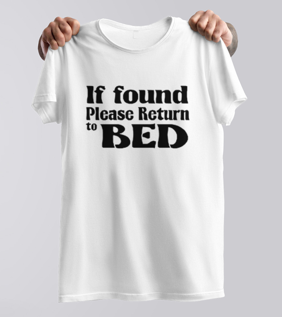 If Found Please Return To Bed T-Shirt