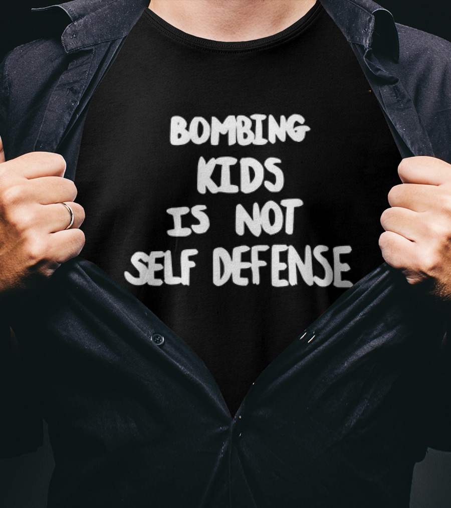 Bombing Kids Is Not Self Defense Anti-War T-Shirt