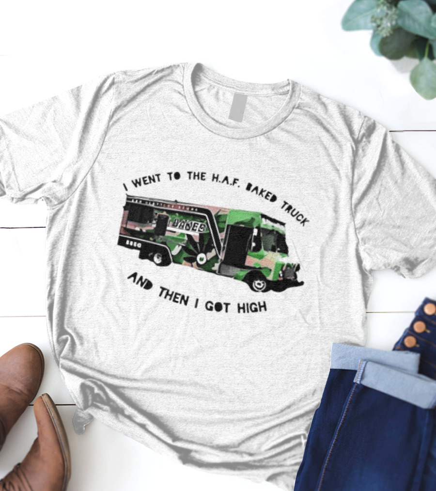 I Went To The H.A.F. Baked Truck And Then I Got High Camo Food Truck T-Shirt