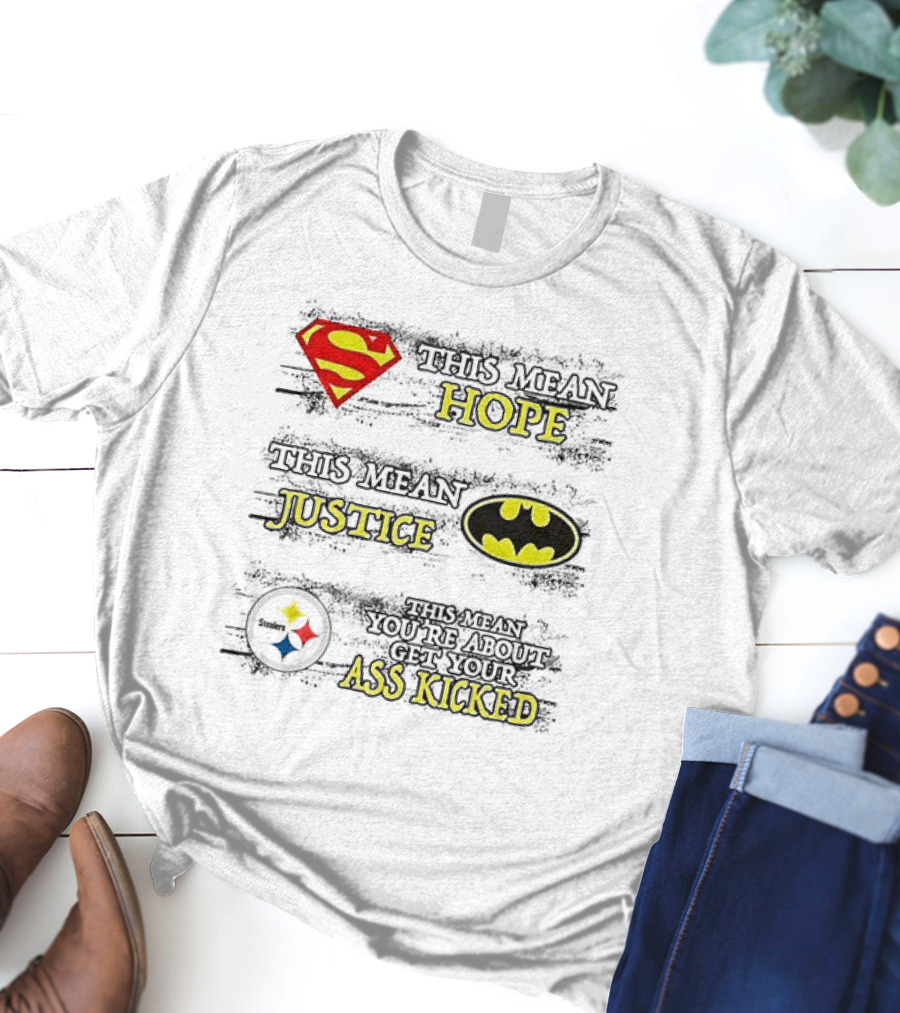 Superman Hope Batman Justice Pittsburgh Steelers You're About To Get Your Ass Kicked T-Shirt