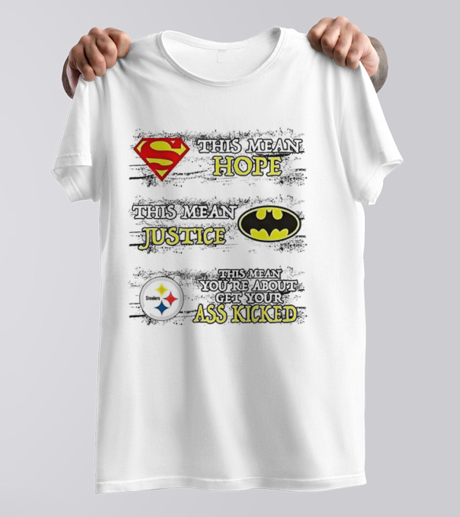 Superman Hope Batman Justice Pittsburgh Steelers You're About To Get Your Ass Kicked T-Shirt