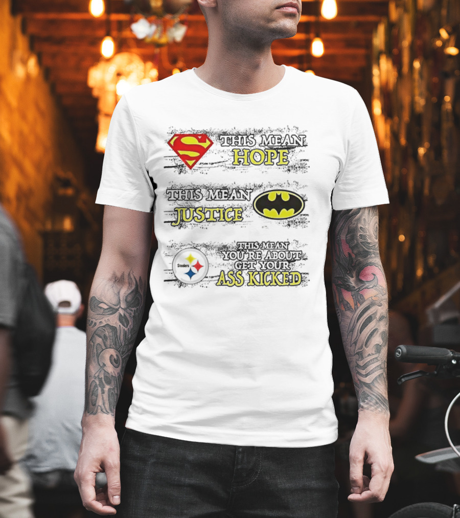 Superman Hope Batman Justice Pittsburgh Steelers You're About To Get Your Ass Kicked T-Shirt