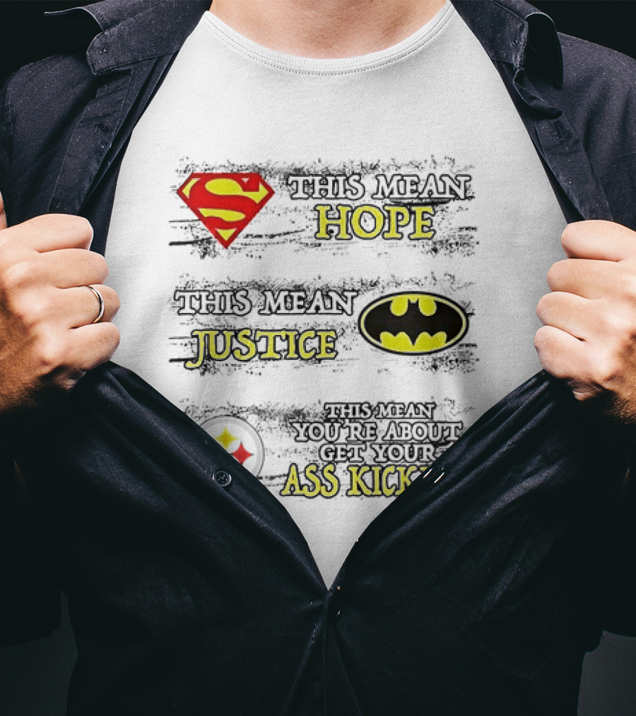 Superman Hope Batman Justice Pittsburgh Steelers You're About To Get Your Ass Kicked T-Shirt